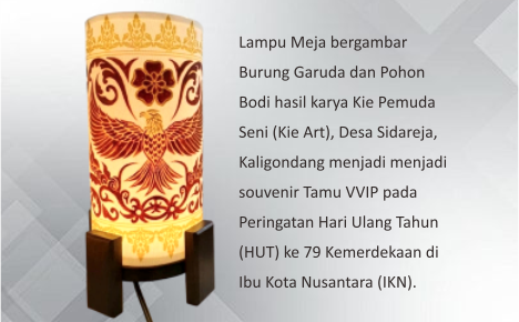 Lampu Meja bergambar Burung Garuda dan Pohon Bodi hasil karya Kie Pemuda Seni (Kie Art), Desa Sidareja, Kaligondang menjadi menjadi souvenir Tamu VVIP pada Peringatan Hari Ulang Tahun (HUT) ke 79 Kemerdekaan di Ibu Kota Nusantara (IKN).