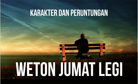 Karakter dan Peruntungan Weton Jumat Legi Karakter dan Peruntungan Weton Jumat Legi
