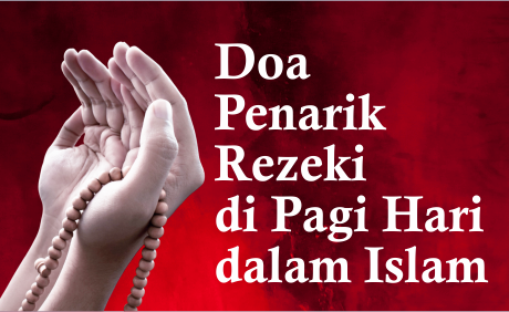 Doa Penarik Rezeki di Pagi Hari dalam Islam Doa Penarik Rezeki di Pagi Hari dalam Islam