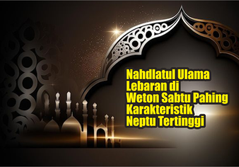 Nahdlatul Ulama Lebaran di Weton Sabtu Pahing, Karakteristik Neptu Tertinggi Nahdlatul Ulama Lebaran di Weton Sabtu Pahing, Karakteristik Neptu Tertinggi